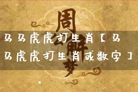 马马虎虎打生肖【马马虎虎打生肖或数字】_https://www.nbtfsb.com_八字算命_第1张