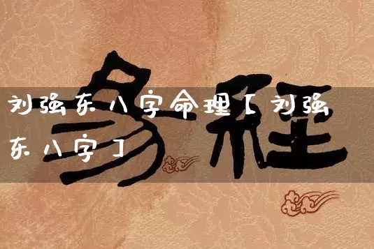 刘强东八字命理【刘强东八字】_https://www.nbtfsb.com_道源国学_第1张