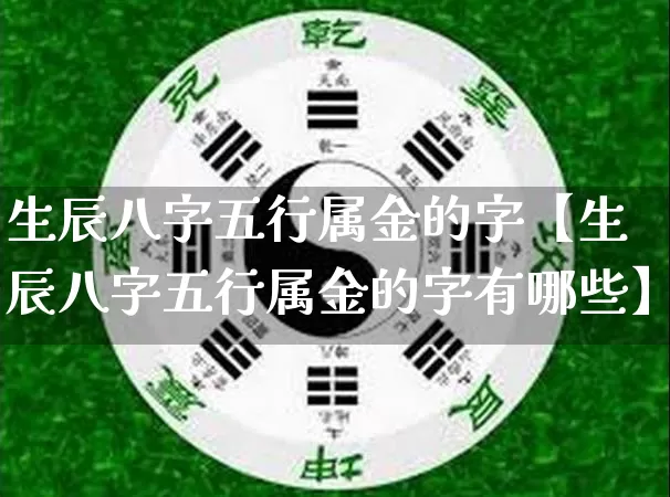 生辰八字五行属金的字【生辰八字五行属金的字有哪些】_https://www.nbtfsb.com_八字算命_第1张