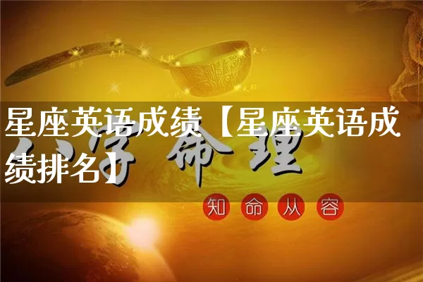 星座英语成绩【星座英语成绩排名】_https://www.nbtfsb.com_五行风水_第1张