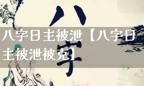 八字日主被泄【八字日主被泄被克】_https://www.nbtfsb.com_八字算命_第1张