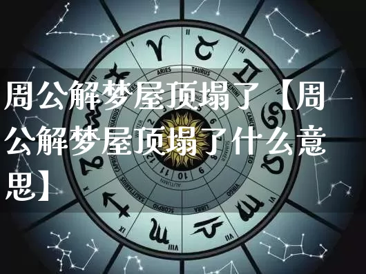 周公解梦屋顶塌了【周公解梦屋顶塌了什么意思】_https://www.nbtfsb.com_道源国学_第1张