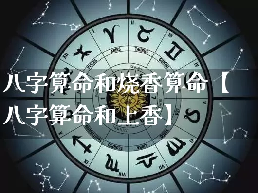 八字算命和烧香算命【八字算命和上香】_https://www.nbtfsb.com_生肖星座_第1张