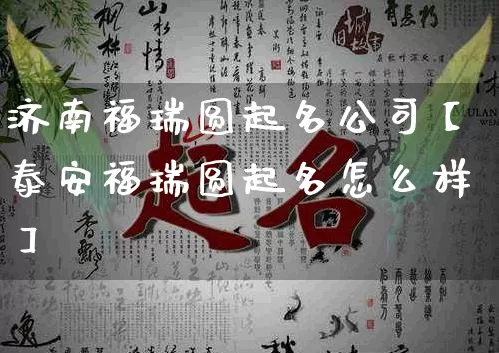 济南福瑞圆起名公司【泰安福瑞圆起名怎么样】_https://www.nbtfsb.com_周公解梦_第1张