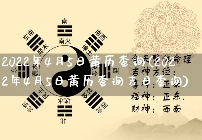 2022年4月5日黄历查询(2022年4月5日黄历查询吉日查询)_https://www.nbtfsb.com_周公解梦_第1张