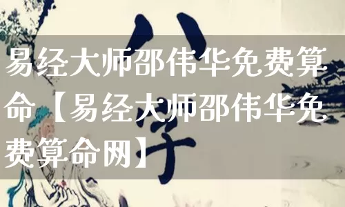 易经大师邵伟华免费算命【易经大师邵伟华免费算命网】_https://www.nbtfsb.com_生肖星座_第1张