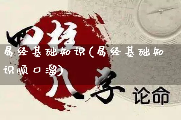 易经基础知识(易经基础知识顺口溜)_https://www.nbtfsb.com_道源国学_第1张