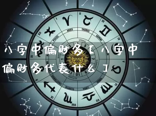 八字中偏财多【八字中偏财多代表什么】_https://www.nbtfsb.com_国学动态_第1张