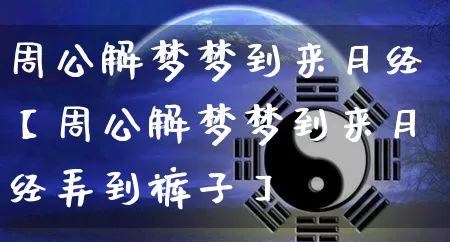 周公解梦梦到来月经【周公解梦梦到来月经弄到裤子】_https://www.nbtfsb.com_国学动态_第1张