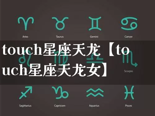 touch星座天龙【touch星座天龙女】_https://www.nbtfsb.com_道源国学_第1张