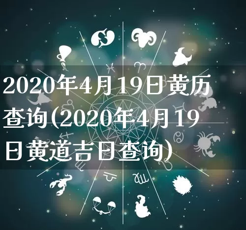 2020年4月19日黄历查询(2020年4月19日黄道吉日查询)_https://www.nbtfsb.com_周公解梦_第1张