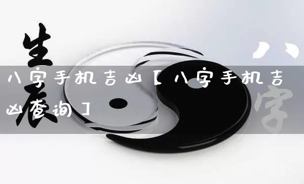 八字手机吉凶【八字手机吉凶查询】_https://www.nbtfsb.com_生肖星座_第1张