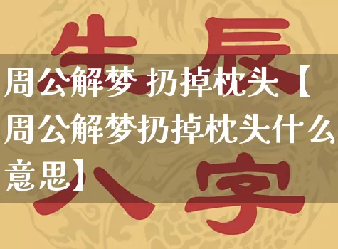 周公解梦 扔掉枕头【周公解梦扔掉枕头什么意思】_https://www.nbtfsb.com_易经起名_第1张