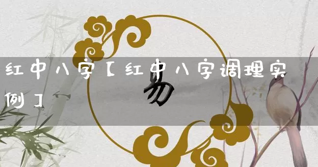 红中八字【红中八字调理实例】_https://www.nbtfsb.com_易经起名_第1张