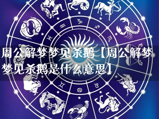 周公解梦梦见杀鹅【周公解梦梦见杀鹅是什么意思】_https://www.nbtfsb.com_五行风水_第1张