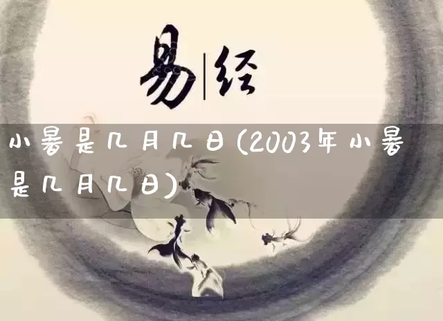 小暑是几月几日(2003年小暑是几月几日)_https://www.nbtfsb.com_道源国学_第1张