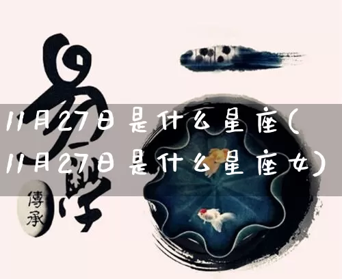 11月27日是什么星座(11月27日是什么星座女)_https://www.nbtfsb.com_国学动态_第1张