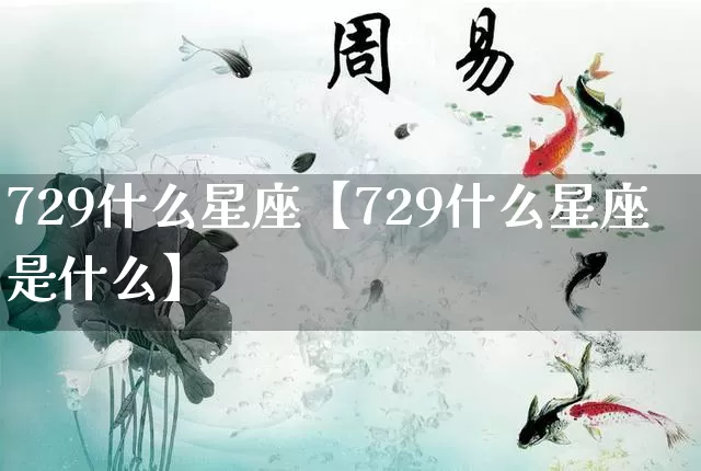 729什么星座【729什么星座是什么】_https://www.nbtfsb.com_国学动态_第1张