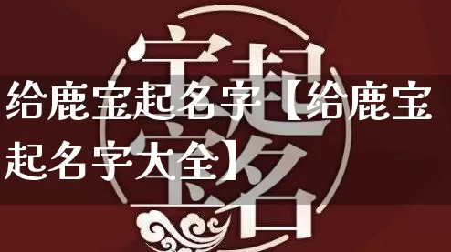 给鹿宝起名字【给鹿宝起名字大全】_https://www.nbtfsb.com_周公解梦_第1张