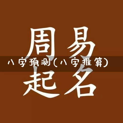 八字预测(八字推算)_https://www.nbtfsb.com_生肖星座_第1张