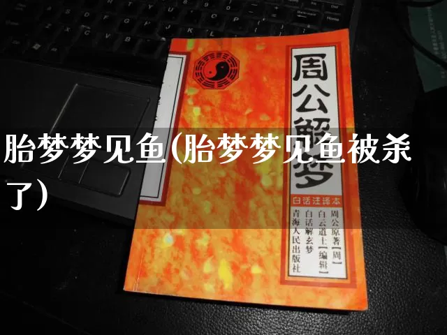 胎梦梦见鱼(胎梦梦见鱼被杀了)_https://www.nbtfsb.com_周公解梦_第1张