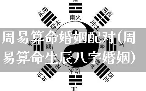 周易算命婚姻配对(周易算命生辰八字婚姻)_https://www.nbtfsb.com_道源国学_第1张