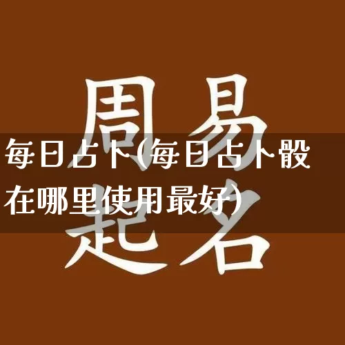 每日占卜(每日占卜骰在哪里使用最好)_https://www.nbtfsb.com_八字算命_第1张