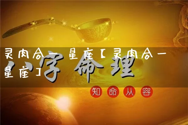 灵肉合一 星座【灵肉合一星座】_https://www.nbtfsb.com_道源国学_第1张