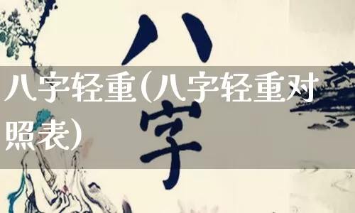 八字轻重(八字轻重对照表)_https://www.nbtfsb.com_易经起名_第1张