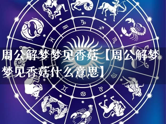 周公解梦梦见香菇【周公解梦梦见香菇什么意思】_https://www.nbtfsb.com_道源国学_第1张