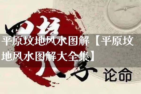 平原坟地风水图解【平原坟地风水图解大全集】_https://www.nbtfsb.com_八字算命_第1张