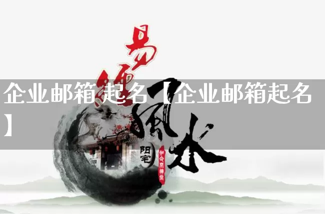 企业邮箱 起名【企业邮箱起名】_https://www.nbtfsb.com_易经起名_第1张