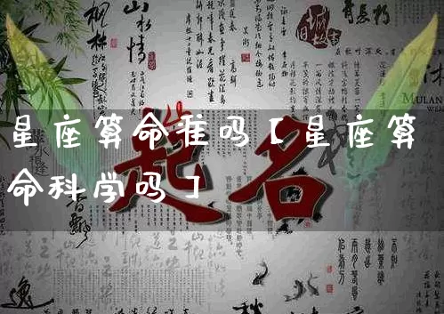 星座算命准吗【星座算命科学吗】_https://www.nbtfsb.com_道源国学_第1张