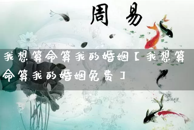 我想算命算我的婚姻【我想算命算我的婚姻免费】_https://www.nbtfsb.com_五行风水_第1张