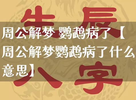 周公解梦 鹦鹉病了【周公解梦鹦鹉病了什么意思】_https://www.nbtfsb.com_易经起名_第1张