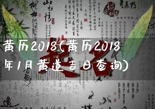 黄历2018(黄历2018年1月黄道吉日查询)_https://www.nbtfsb.com_国学动态_第1张