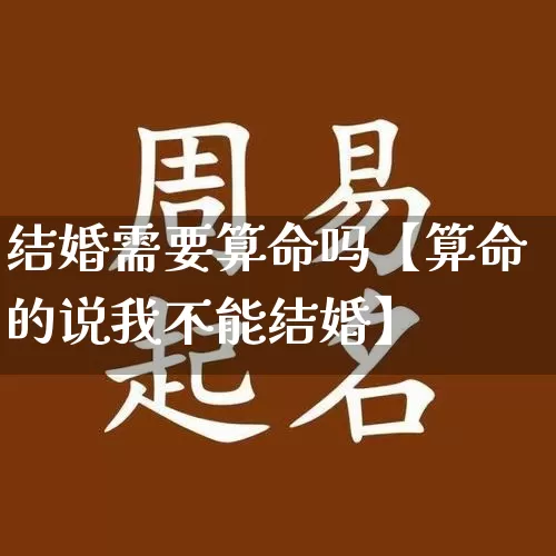 结婚需要算命吗【算命的说我不能结婚】_https://www.nbtfsb.com_周公解梦_第1张