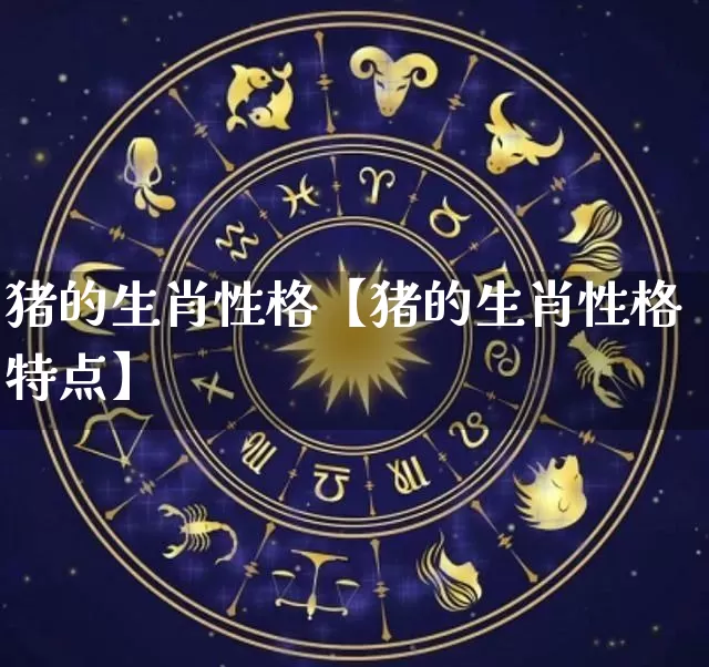 猪的生肖性格【猪的生肖性格特点】_https://www.nbtfsb.com_八字算命_第1张