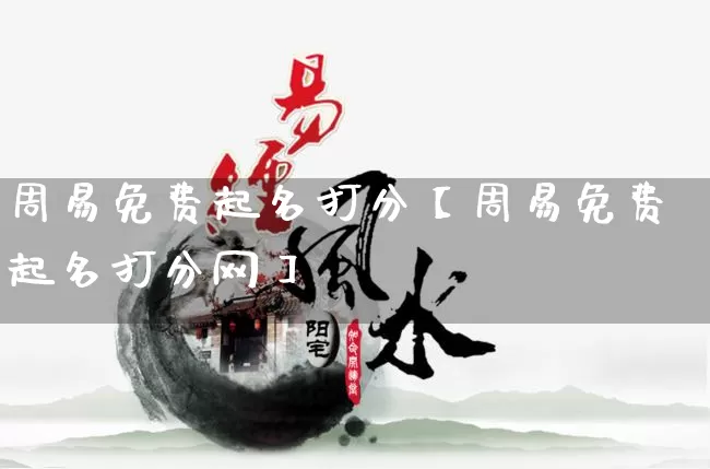 周易免费起名打分【周易免费起名打分网】_https://www.nbtfsb.com_周公解梦_第1张