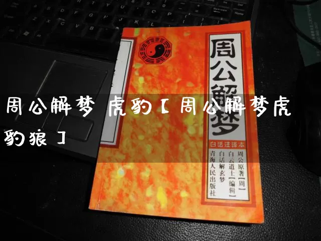 周公解梦 虎豹【周公解梦虎豹狼】_https://www.nbtfsb.com_八字算命_第1张