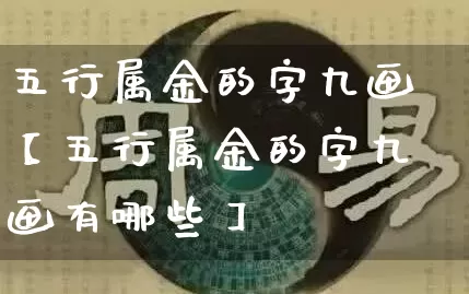 五行属金的字九画【五行属金的字九画有哪些】_https://www.nbtfsb.com_周公解梦_第1张