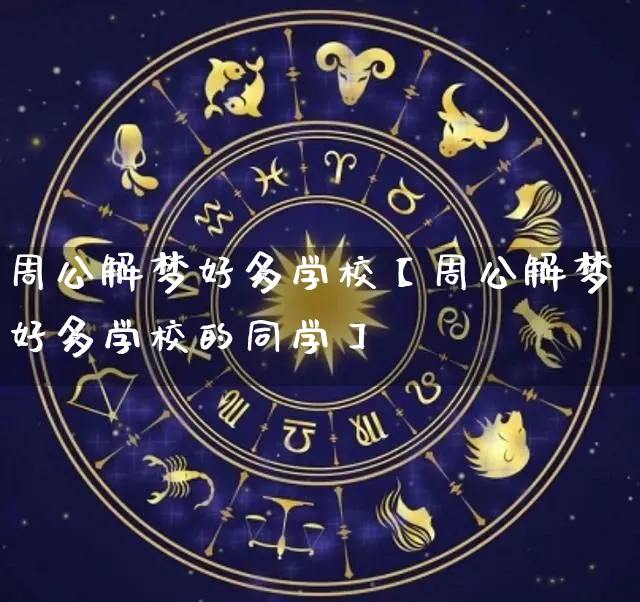 周公解梦好多学校【周公解梦好多学校的同学】_https://www.nbtfsb.com_八字算命_第1张