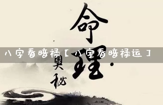 八字看暗禄【八字看暗禄运】_https://www.nbtfsb.com_五行风水_第1张