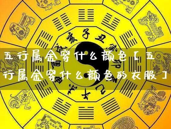 五行属金穿什么颜色【五行属金穿什么颜色的衣服】_https://www.nbtfsb.com_周公解梦_第1张