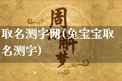 取名测字网(兔宝宝取名测字)_https://www.nbtfsb.com_生肖星座_第1张