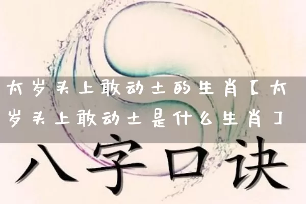 太岁头上敢动土的生肖【太岁头上敢动土是什么生肖】_https://www.nbtfsb.com_道源国学_第1张