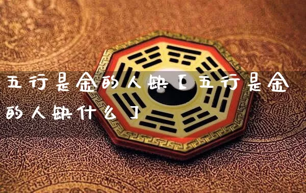 五行是金的人缺【五行是金的人缺什么】_https://www.nbtfsb.com_国学动态_第1张